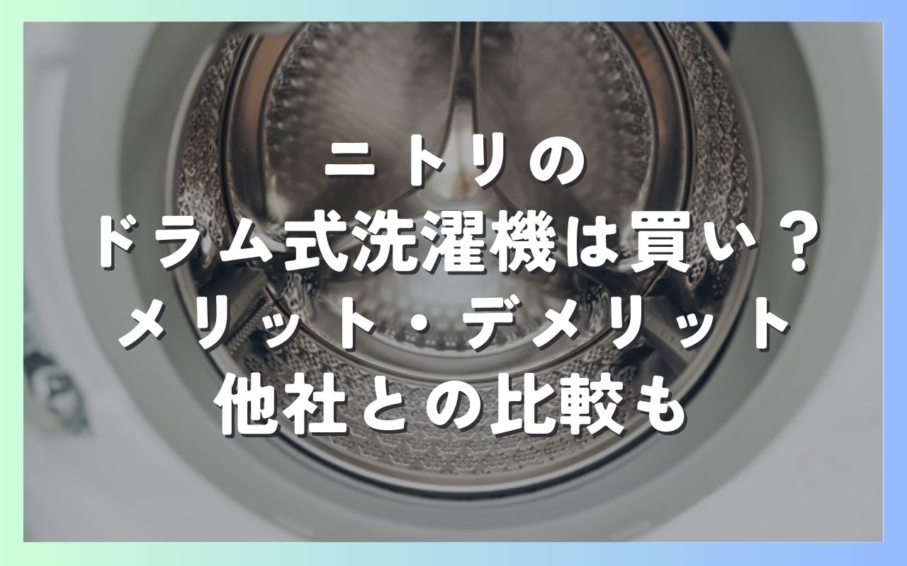 ニトリのドラム式洗濯機は買い？メリット・デメリットは？他社との比較も│どろぱち